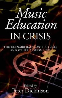 Cover image for Music Education in Crisis: The Bernarr Rainbow Lectures and Other Assessments