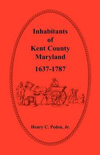 Cover image for Inhabitants of Kent County, Maryland, 1637-1787