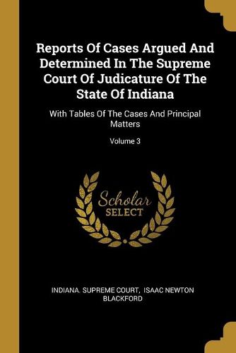 Cover image for Reports Of Cases Argued And Determined In The Supreme Court Of Judicature Of The State Of Indiana