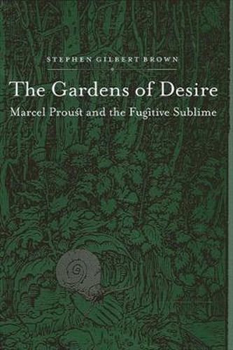 The Gardens of Desire: Marcel Proust and the Fugitive Sublime