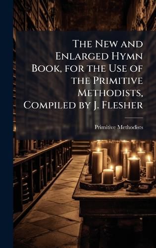 Cover image for The New and Enlarged Hymn Book, for the Use of the Primitive Methodists, Compiled by J. Flesher