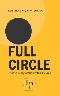Cover image for Full Circle: A love story orchestrated by God