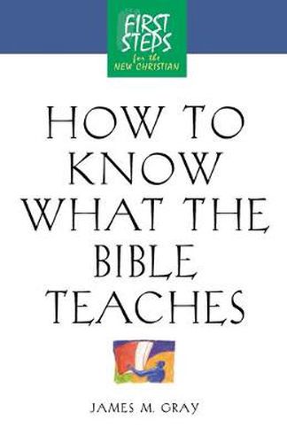 Cover image for How to Know What the Bible Teaches: First Steps for the New Christian