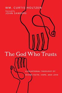 Cover image for The God Who Trusts - A Relational Theology of Divine Faith, Hope, and Love