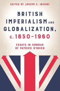 Cover image for British Imperialism and Globalization, c. 1650-1960: Essays in Honour of Patrick O'Brien