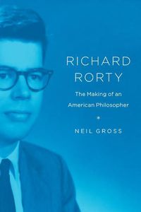 Cover image for Richard Rorty: The Making of an American Philosopher