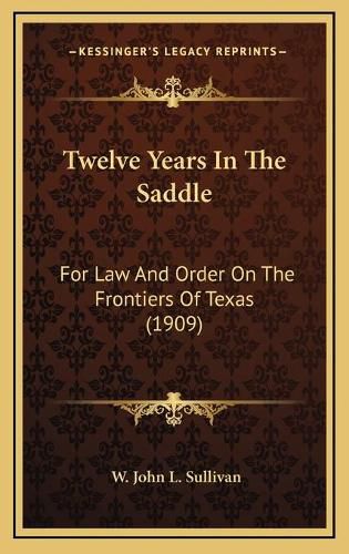 Twelve Years in the Saddle: For Law and Order on the Frontiers of Texas (1909)