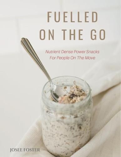 Cover image for Fuelled on the Go: Nutrient Dense Power Snacks for People on the Go