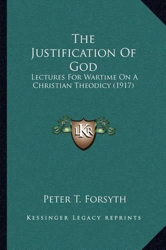 Cover image for The Justification of God: Lectures for Wartime on a Christian Theodicy (1917)