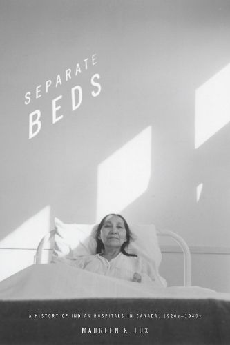 Cover image for Separate Beds: A History of Indian Hospitals in Canada, 1920s-1980s