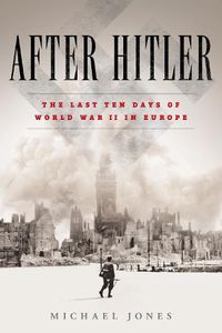 Cover image for After Hitler: The Last Ten Days of World War II in Europe