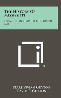 Cover image for The History of Mississippi: From Indian Times to the Present Day