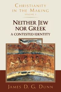 Cover image for Neither Jew Nor Greek: A Contested Identity (Christianity in the Making, Volume 3)