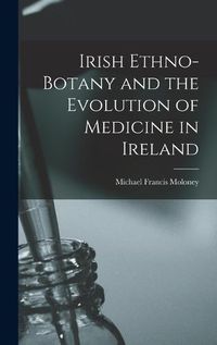 Cover image for Irish Ethno-botany and the Evolution of Medicine in Ireland