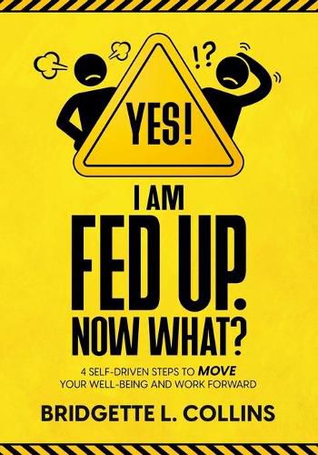 Cover image for Yes! I Am Fed Up. Now What? 4 Self-Driven Steps to Move Your Well-Being and Work Forward