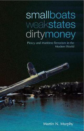 Small Boats, Weak States, Dirty Money: Piracy and Maritime Terrorism in the Modern World