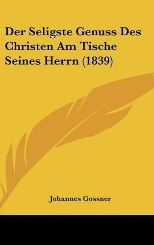 Cover image for Der Seligste Genuss Des Christen Am Tische Seines Herrn (1839)