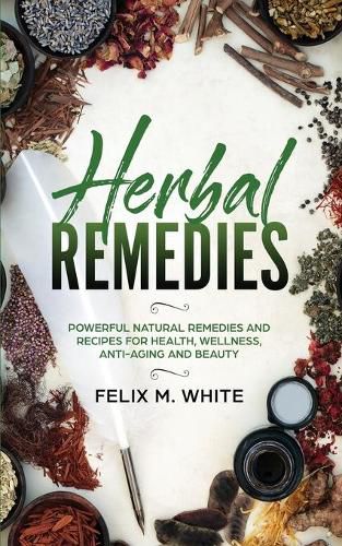 Cover image for Herbal Remedies: Powerful Natural Remedies and Recipes for Health, Wellness, Anti-aging and Beauty