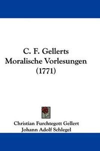 Cover image for C. F. Gellerts Moralische Vorlesungen (1771)