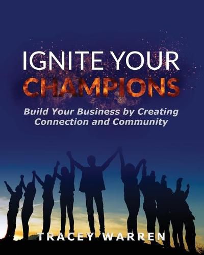 Cover image for Ignite Your Champions: Build Your Business by Creating Connection and Community