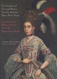 Cover image for The Grandeur of Viceregal Mexico / La grandeza del Mexico virreinal: Treasures from the Museo Franz Mayer