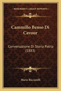 Cover image for Cammillo Benso Di Cavour: Conversazione Di Storia Patria (1883)