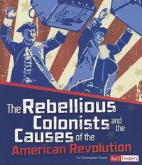 Cover image for Rebellious Colonists and Causes of American Revolution