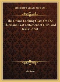 Cover image for The Divine Looking Glass or the Third and Last Testament of Our Lord Jesus Christ