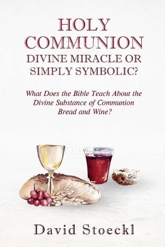 Cover image for Holy Communion - Divine Miracle or Simply Symbolic?