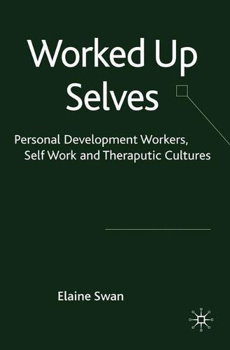 Cover image for Worked Up Selves: Personal Development Workers, Self-Work and Therapeutic Cultures