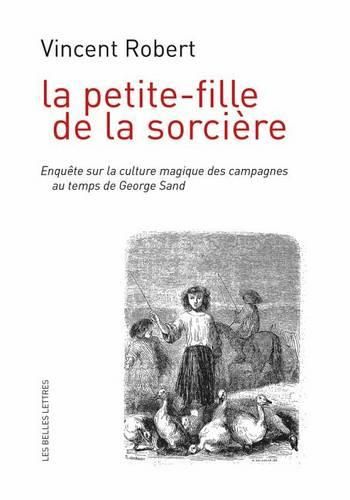 Cover image for La Petite-Fille de la Sorciere: Enquete Sur La Culture Magique Des Campagnes Au Temps de George Sand