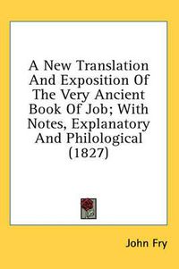 Cover image for A New Translation and Exposition of the Very Ancient Book of Job; With Notes, Explanatory and Philological (1827)