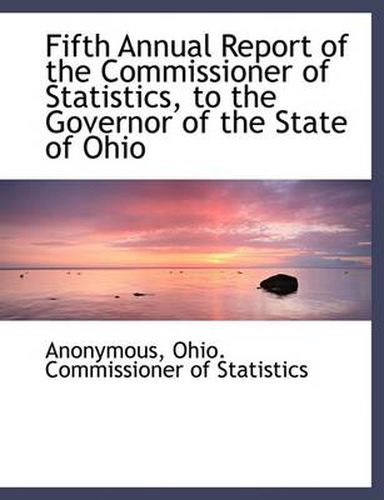 Cover image for Fifth Annual Report of the Commissioner of Statistics, to the Governor of the State of Ohio