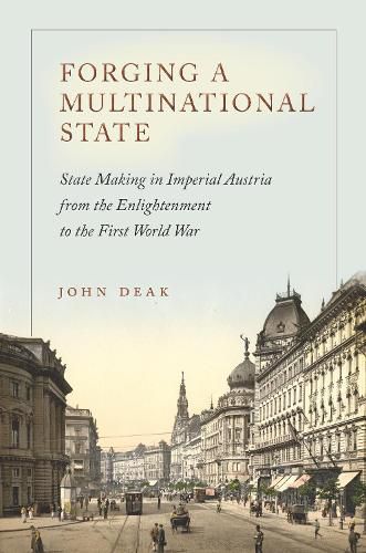 Cover image for Forging a Multinational State: State Making in Imperial Austria from the Enlightenment to the First World War