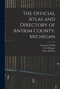 Cover image for The Official Atlas and Directory of Antrim County, Michigan