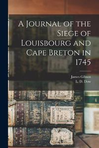 Cover image for A Journal of the Siege of Louisbourg and Cape Breton in 1745 [microform]