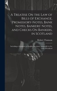 Cover image for A Treatise On the Law of Bills of Exchange, Promissory-Notes, Bank Notes, Bankers' Notes, and Checks On Bankers, in Scotland