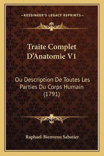 Traite Complet Da Acentsacentsa A-Acentsa Acentsanatomie V1: Ou Description de Toutes Les Parties Du Corps Humain (1791)