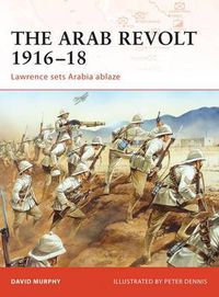 Cover image for The Arab Revolt 1916-18: Lawrence sets Arabia ablaze