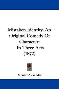 Cover image for Mistaken Identity, An Original Comedy Of Character: In Three Acts (1872)