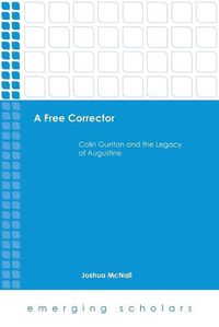 Cover image for A Free Corrector: Colin Gunton and the Legacy of Augustine