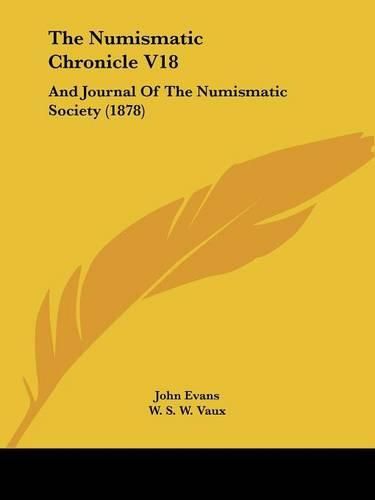 The Numismatic Chronicle V18: And Journal of the Numismatic Society (1878)