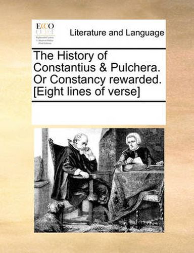 The History of Constantius & Pulchera. or Constancy Rewarded. [Eight Lines of Verse]