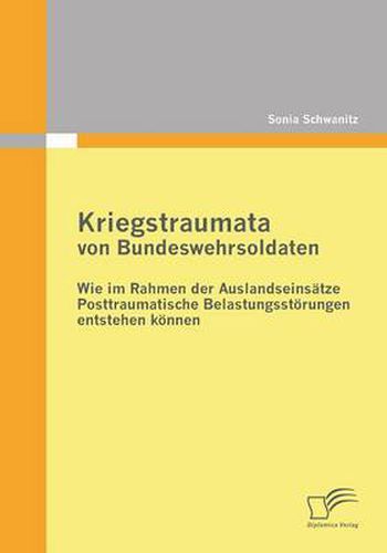 Cover image for Kriegstraumata von Bundeswehrsoldaten: Wie im Rahmen der Auslandseinsatze Posttraumatische Belastungsstoerungen entstehen koennen