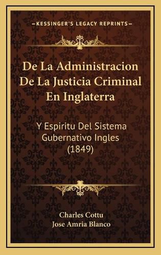 de La Administracion de La Justicia Criminal En Inglaterra: Y Espiritu del Sistema Gubernativo Ingles (1849)