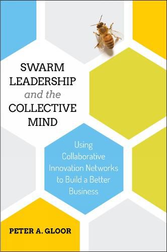 Cover image for Swarm Leadership and the Collective Mind: Using Collaborative Innovation Networks to Build a Better Business