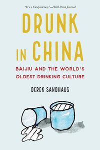 Cover image for Drunk in China: Baijiu and the World's Oldest Drinking Culture