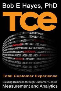 Cover image for TCE Total Customer Experience: Building Business through Customer-Centric Measurement and Analytics