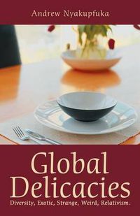 Cover image for Global Delicacies: Diversity, Exotic, Strange, Weird, Relativism.