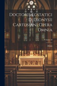 Cover image for Doctoris Ecstatici D. Dionysii Cartusiani Opera Omnia; Volume 16